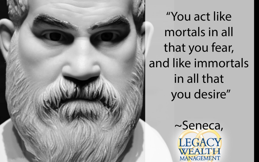 Seneca: You Act Like Mortals…